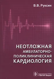 Неотложная амбулаторно-поликлиническая кардиология.2-е изд.