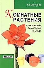 Комнатные растения. Практическое руководство по уходу
