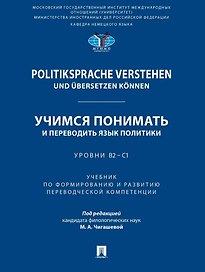 Politiksprache verstehen und ubersetzen konnen. Учимся понимать и переводить язык политики. Уровни В2 – С1. Учебник по формированию и развитию переводческой компетенции
