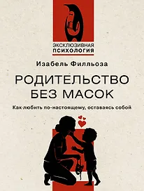 Родительство без масок. Как любить по‑настоящему, оставаясь собой