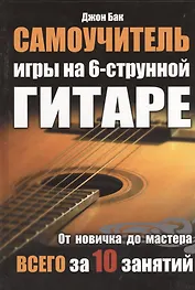 Самоучитель игры на 6-струнной гитаре. От новичка до мастера всего за 10 занятий