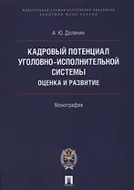 Кадровый потенциал уголовно-исполнительной системы. Оценка и развитие. Монография.