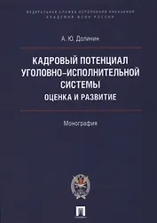 Кадровый потенциал уголовно-исполнительной системы. Оценка и развитие. Монография.