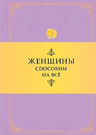 Женщины способны на все: Афоризмы о большей половине человечества. 6 -е изд.