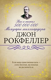 Как я нажил 500 000 000. Мемуары миллиардера