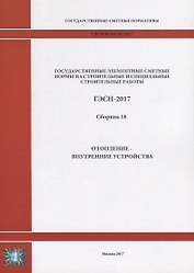 Государственные элементные сметные нормы на строительные и специальные строительные работы. ГЭСН-2017. Сборник 18. Отопление - внутренние устройства
