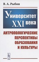 Университет XXI века: Антропологические перспективы образования и культуры