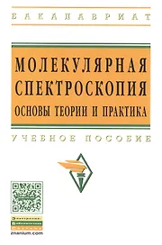 Молекулярная спектроскопия: основы теории и практика: Учеб. пособие