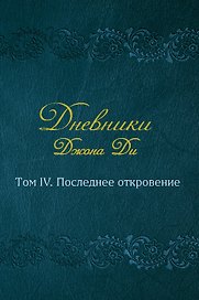 Дневники Джона Ди. Том IV. Последнее откровение