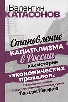 Становление капитализма в России как история "экономических провалов". По воспоминаниям русского промышлинника и купца Василия Кокорева