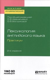 Лексикология английского языка. Практикум. Учебное пособие для академического бакалавриата