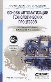 Основы автоматизации технологических процессов. Уч. пос. для академ. бак. - 0