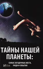 Тайны нашей планеты. Самые загадочные места, люди и события