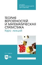Теория вероятностей и математическая статистика. Курс лекций: учебное пособие для СПО