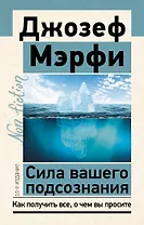 Сила вашего подсознания. Как получить все, о чем вы просите