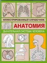 Анатомия.Дыxательная система человека: Иллюстрированный справочник