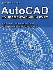 AutoCAD. Фундаментальный курс. Черчение, моделирование и прикладное проектирование
