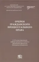 Очерки гражданского процессуального права. К 220-летию образования кафедры гражданского процесса юридического факультета Московского университета: [монография]