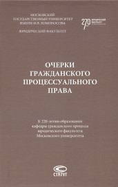 Очерки гражданского процессуального права. К 220-летию образования кафедры гражданского процесса юридического факультета Московского университета: [монография]
