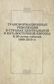 Трансформационные революции в странах Центральной и Юго-Восточной Европы. К 30-летию событий. 1989–2019
