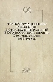 Трансформационные революции в странах Центральной и Юго-Восточной Европы. К 30-летию событий. 1989–2019