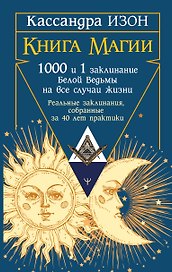 Книга магии. 1000 и 1 заклинание белой ведьмы на все случаи жизни. Реальные заклинания, собранные за 40 лет практики
