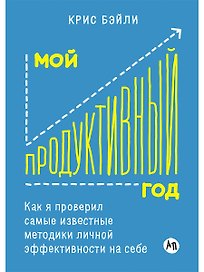 Мой продуктивный год: Как я проверил самые известные методики личной эффективности на себе