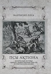 Псы Актеона. Магические истоки связей с общественностью (PR) и современных медиа