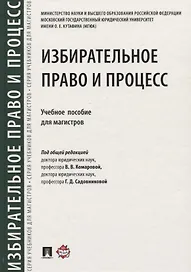 Избирательное право и процесс.Уч. пос. для магистров.-М.:Проспект,2018