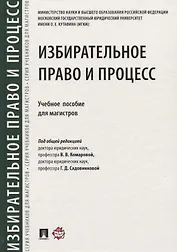Избирательное право и процесс.Уч. пос. для магистров.-М.:Проспект,2018