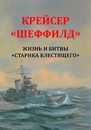 Крейсер "Шеффилд". Жизнь и битвы "Старика Блестящего"