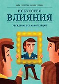 Искусство влияния. Убеждение без манипуляций - 0