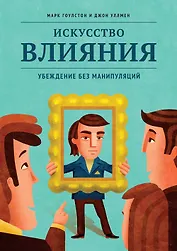 Искусство влияния. Убеждение без манипуляций