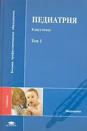 Педиатрия. В 2 т.: учеб. для студ. учреждений высш. мед. образования / Том 1 (Высшее профессиональное образование). Утц И., Ицкович В., Дорогойкин Д. и др. (Академия)