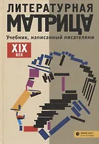 Литературная матрица: учебник, написанный писателями. XIX век