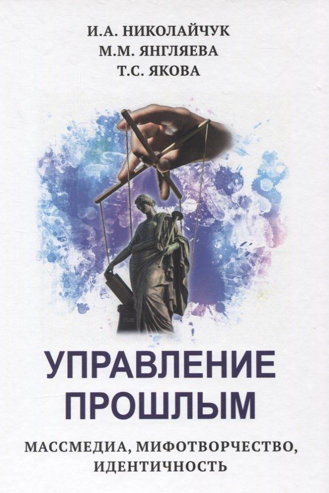 

Управление прошлым. Массмедиа, мифотворчество, идентичность