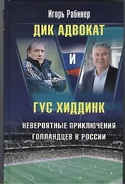 Дик Адвокат и Гус Хиддинк. Невероятные приключения голландцев в России