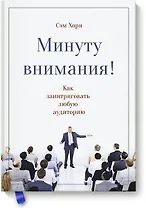 Минуту внимания. Как заинтриговать и увлечь любую аудиторию