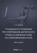 Гражданско-правовое регулирование авторского права и смежных прав на современном этапе: монография