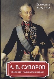 А. В. Суворов. Любимый полководец народа.