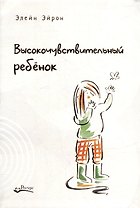 Высокочувствительный ребенок. Как помочь нашим детям расцвести в этом тяжелом мире