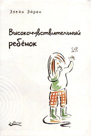 Высокочувствительный ребенок. Как помочь нашим детям расцвести в этом тяжелом мире