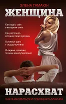 Женщина нарасхват. Как знакомиться и соблазнять мужчин