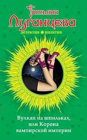 Вулкан на шпильках, или Корона вампирской империи : роман