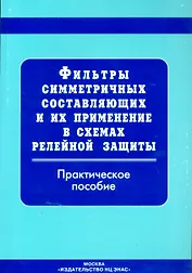 Фильтры симметричных составляющих и их применение в схемах релейной защиты: прак. пос.