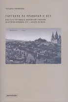 Торговля по правилам и без. Власть и торговцы в Енисейской губернии во второй половине XIX - начале XX века