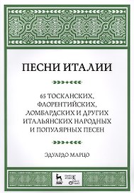 Песни Италии. 65 тосканских, флорентийских, ломбардских и других итальянских народных и популярных п