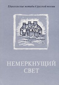 Немеркнущий свет: Евангельские мотивы в русской поэзии