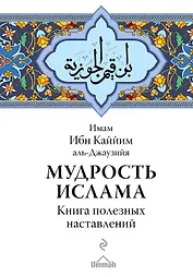 Мудрость ислама. Книга полезных наставлений