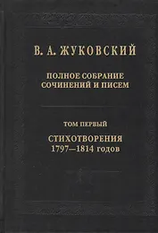 В.А. Жуковский. Полное собрание сочинений и писем: В двадцати томах. Том первый. Стихотворения 1797-1814 годов